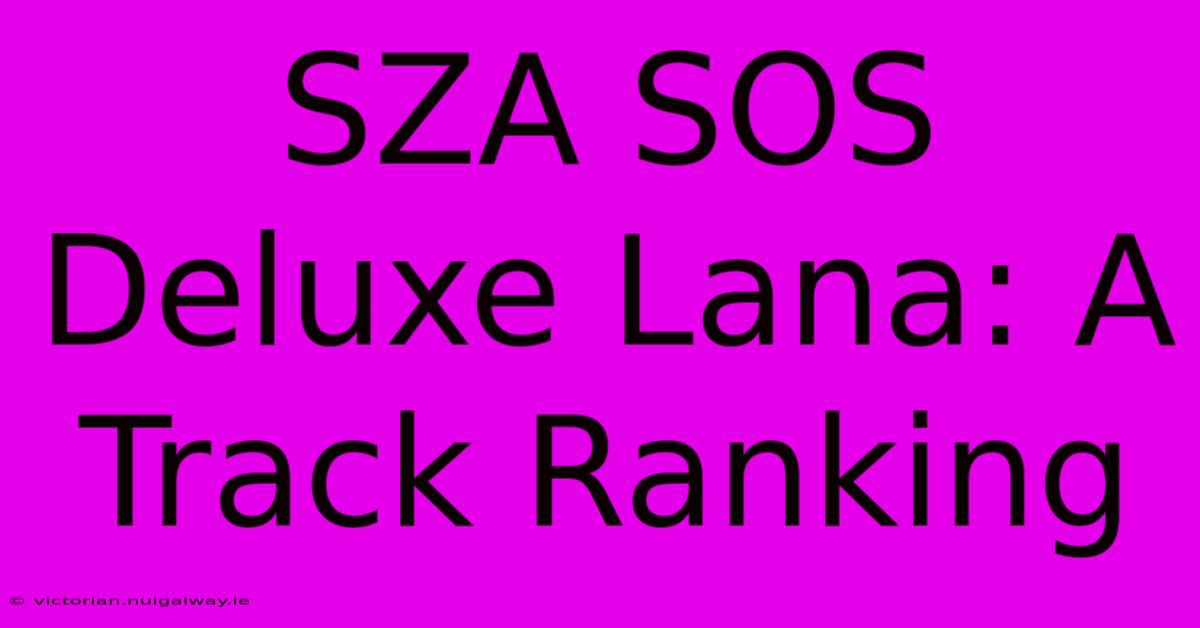 SZA SOS Deluxe Lana: A Track Ranking