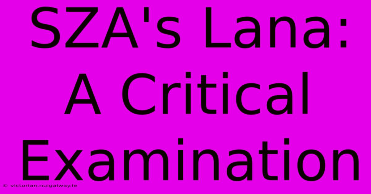 SZA's Lana: A Critical Examination