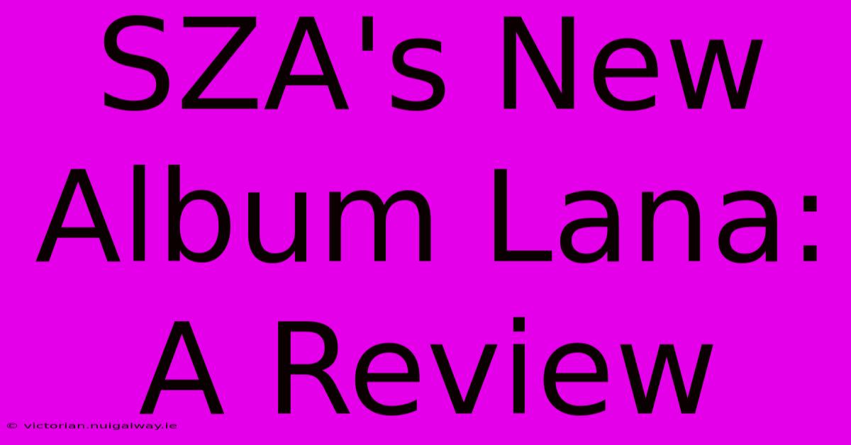 SZA's New Album Lana: A Review