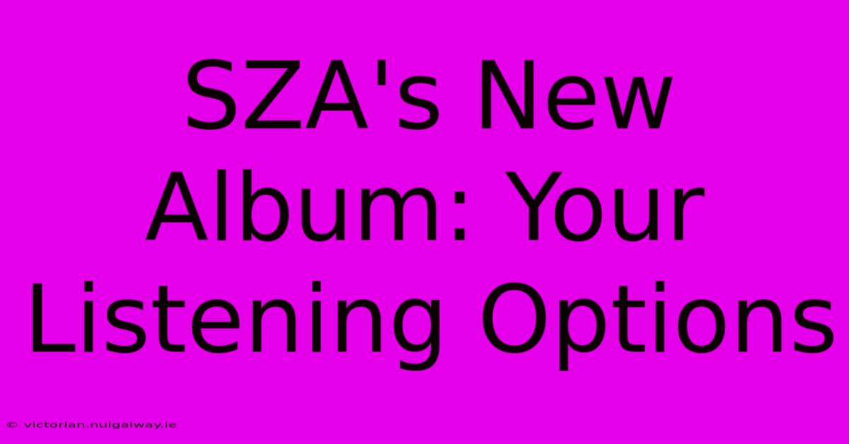 SZA's New Album: Your Listening Options