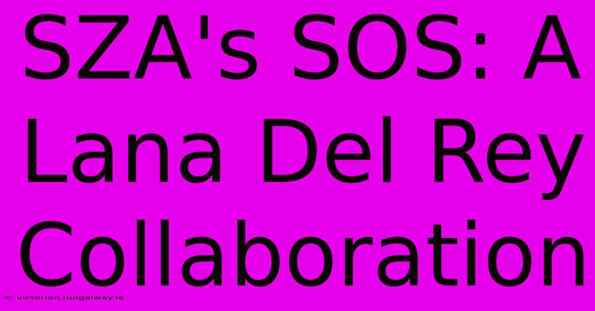 SZA's SOS: A Lana Del Rey Collaboration