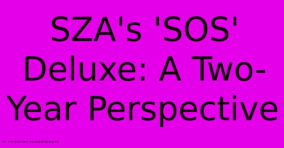 SZA's 'SOS' Deluxe: A Two-Year Perspective