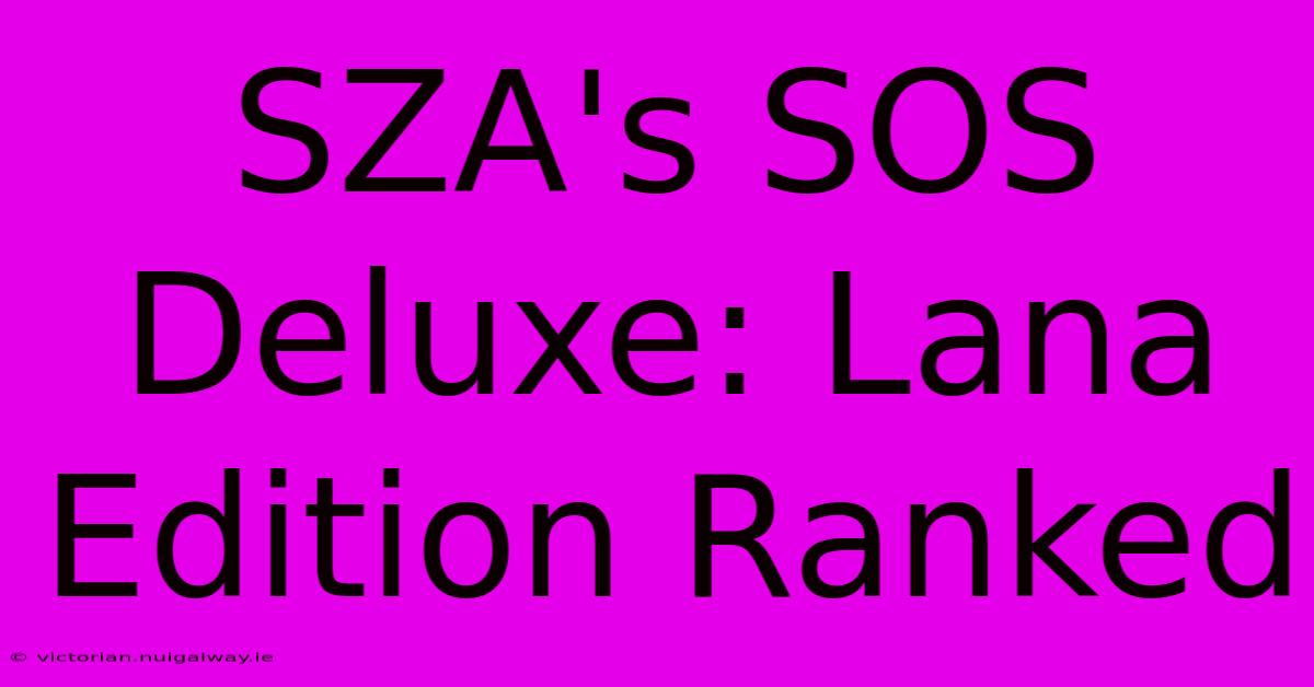 SZA's SOS Deluxe: Lana Edition Ranked