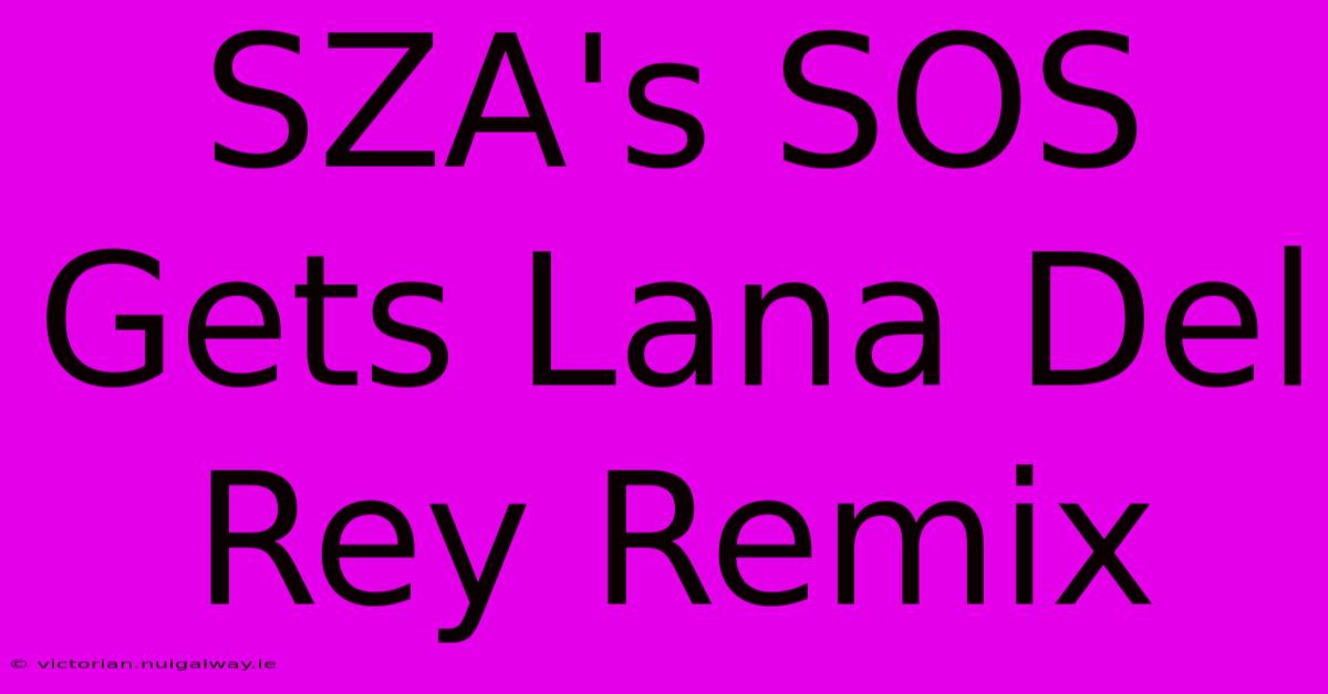 SZA's SOS Gets Lana Del Rey Remix