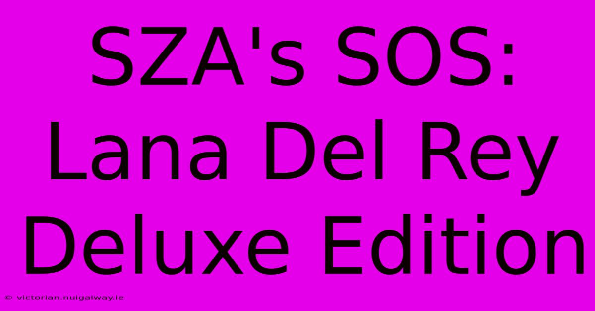 SZA's SOS: Lana Del Rey Deluxe Edition