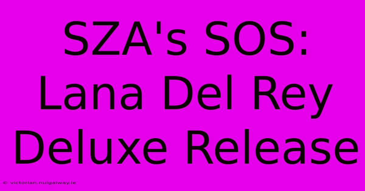 SZA's SOS: Lana Del Rey Deluxe Release