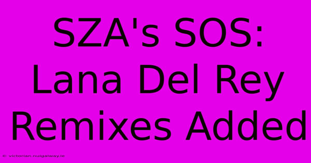 SZA's SOS: Lana Del Rey Remixes Added