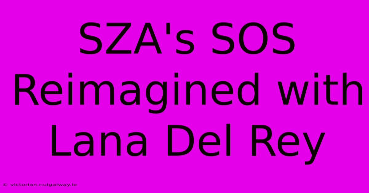 SZA's SOS Reimagined With Lana Del Rey