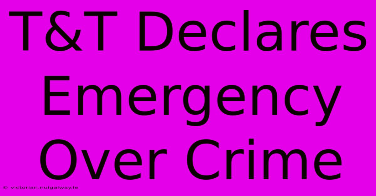 T&T Declares Emergency Over Crime