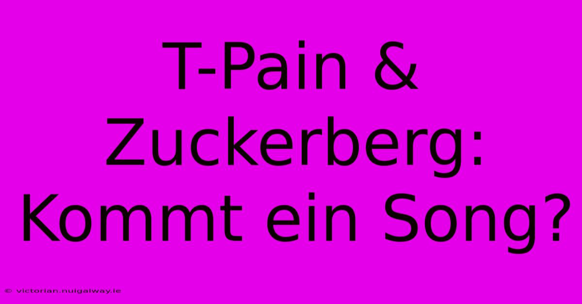 T-Pain & Zuckerberg: Kommt Ein Song?