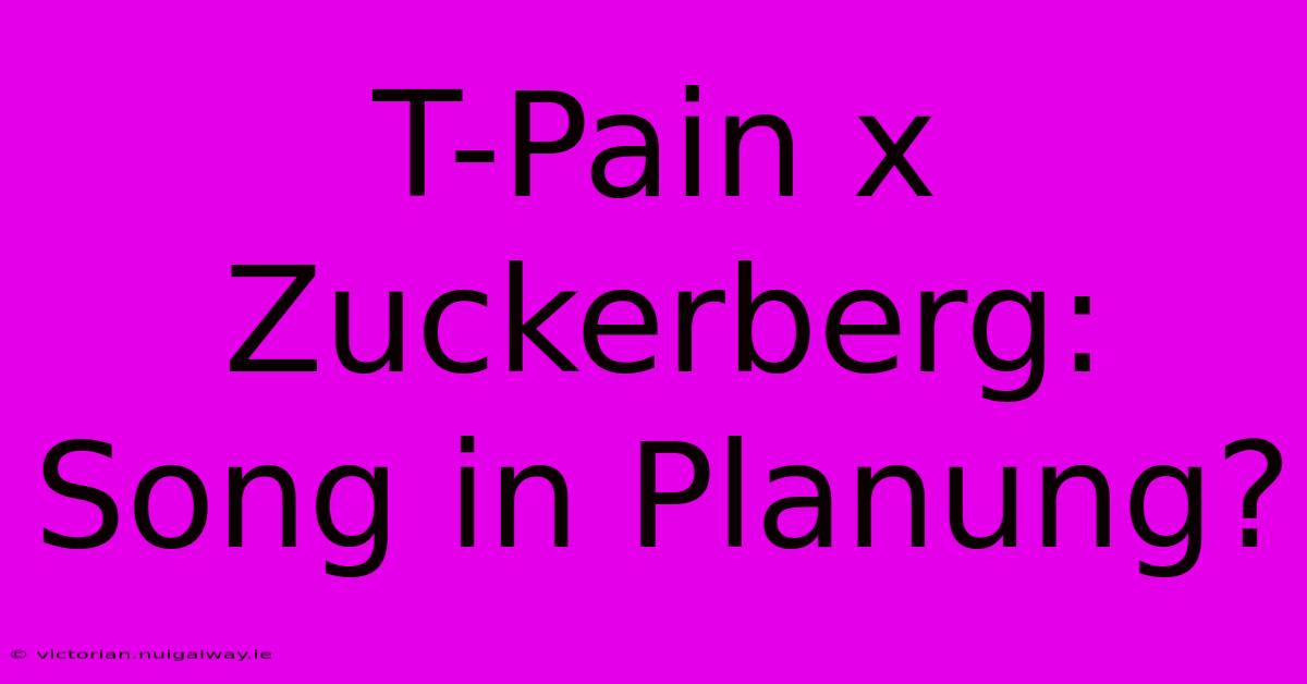 T-Pain X Zuckerberg: Song In Planung? 