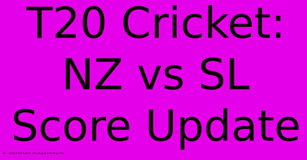 T20 Cricket: NZ Vs SL Score Update