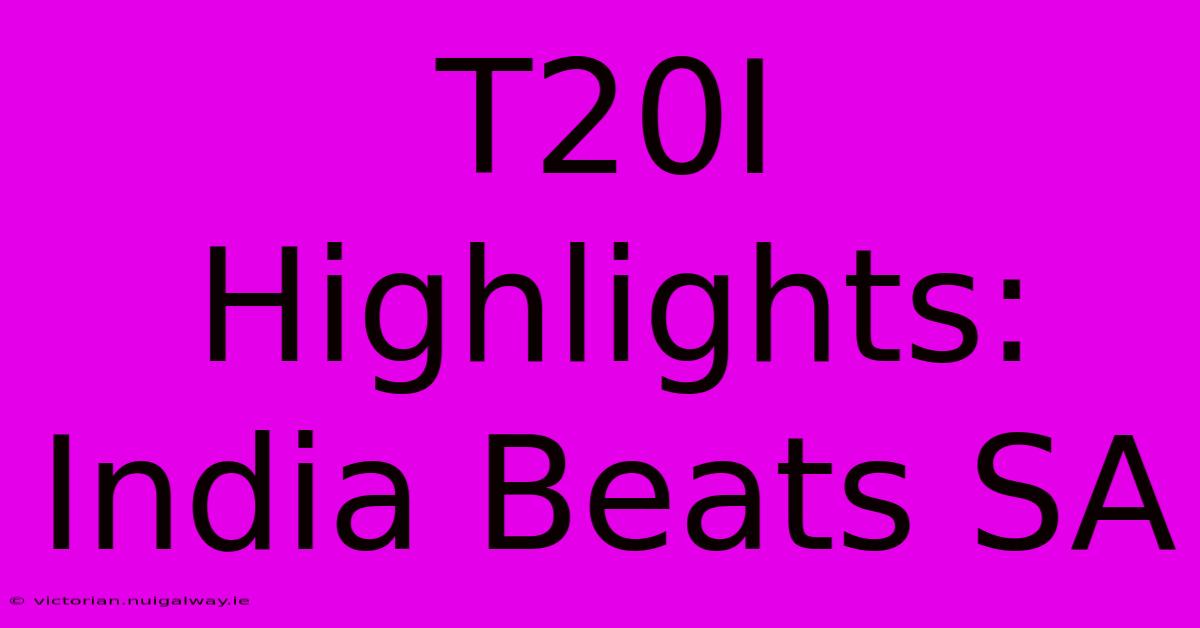 T20I Highlights: India Beats SA  