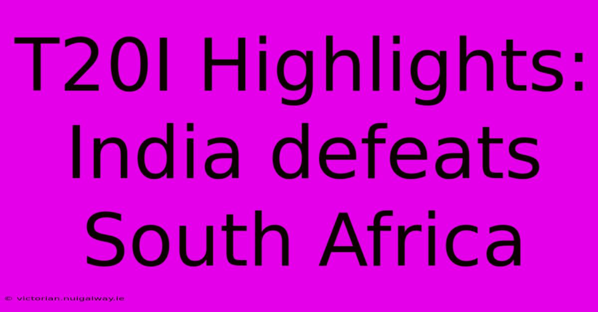 T20I Highlights: India Defeats South Africa