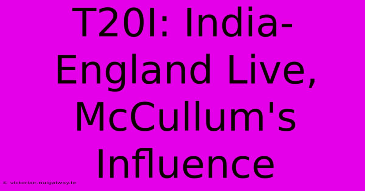 T20I: India-England Live, McCullum's Influence