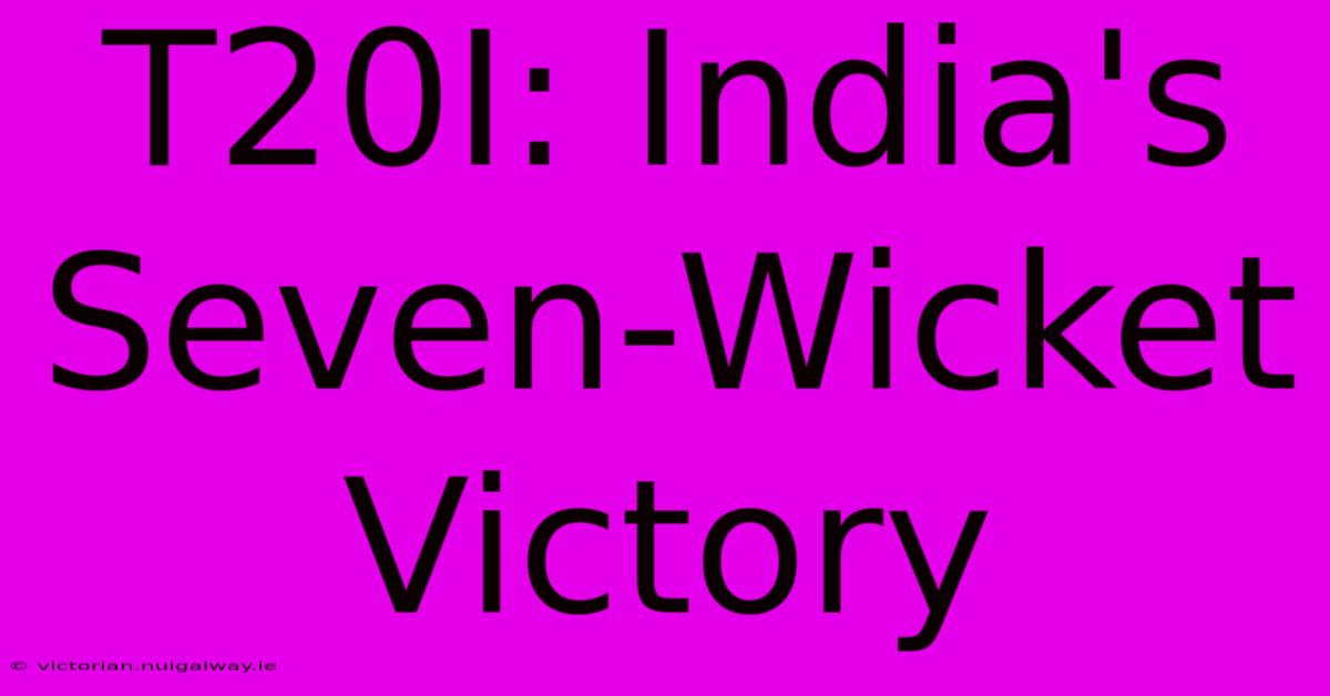 T20I: India's Seven-Wicket Victory