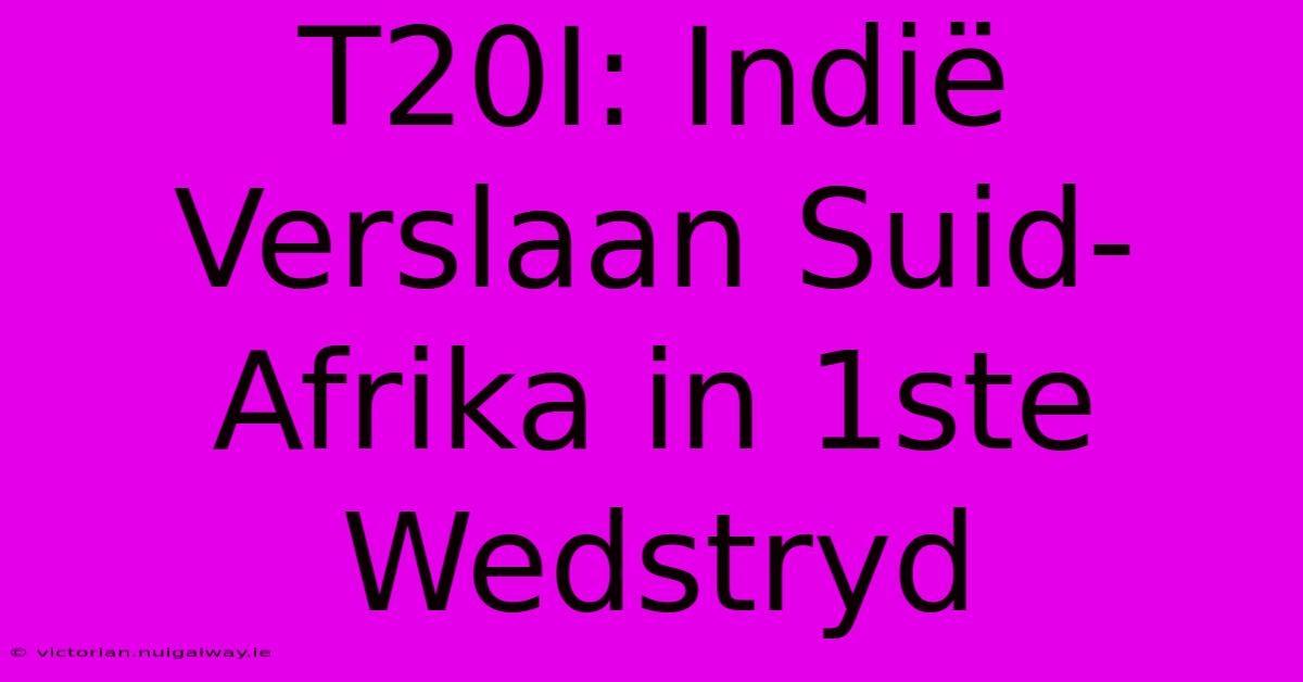 T20I: Indië Verslaan Suid-Afrika In 1ste Wedstryd