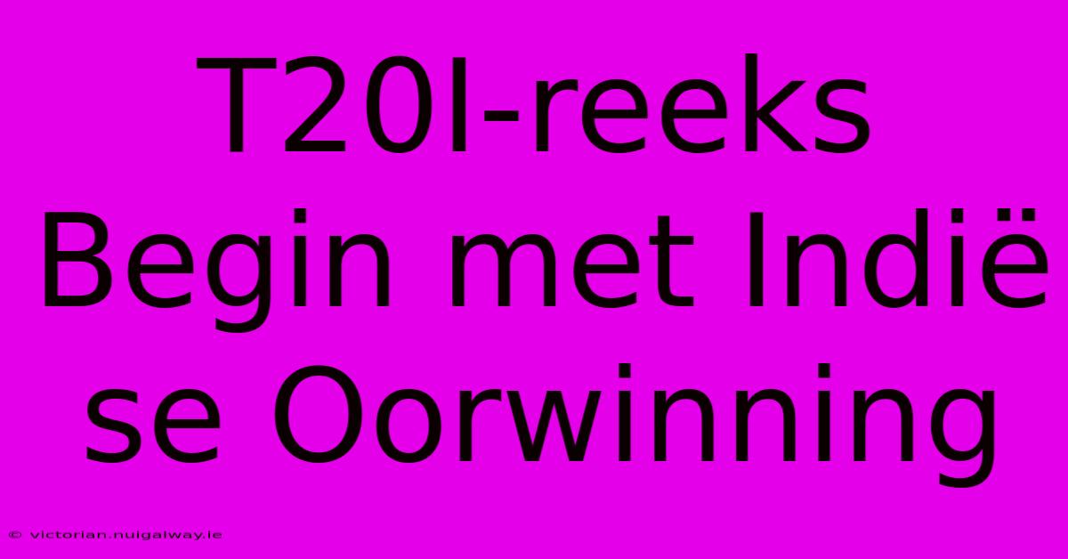 T20I-reeks Begin Met Indië Se Oorwinning 