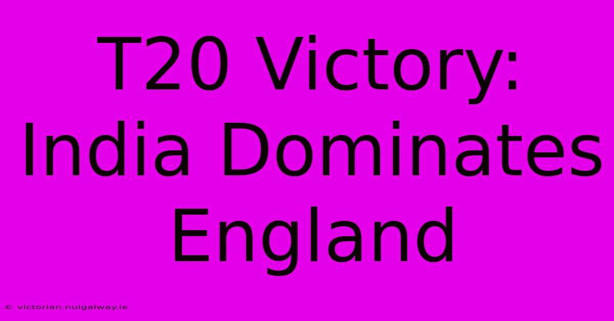 T20 Victory: India Dominates England