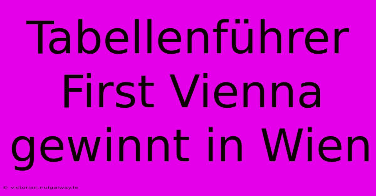 Tabellenführer First Vienna Gewinnt In Wien