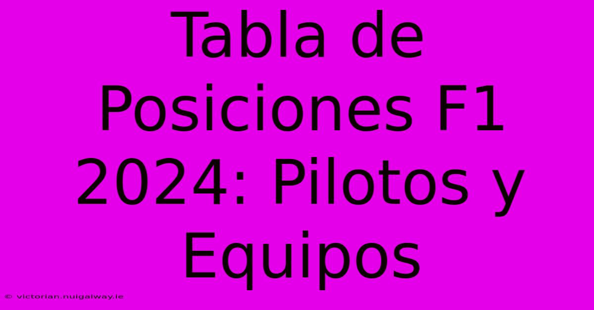 Tabla De Posiciones F1 2024: Pilotos Y Equipos