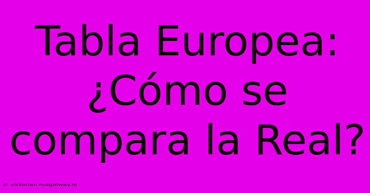 Tabla Europea: ¿Cómo Se Compara La Real?