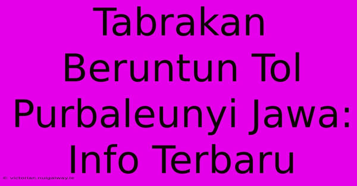 Tabrakan Beruntun Tol Purbaleunyi Jawa: Info Terbaru