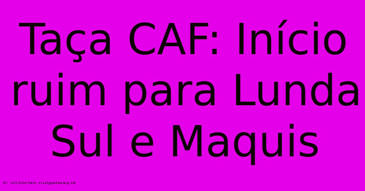 Taça CAF: Início Ruim Para Lunda Sul E Maquis