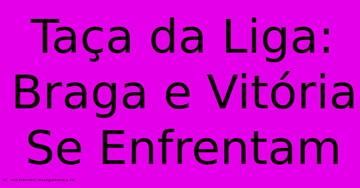 Taça Da Liga: Braga E Vitória Se Enfrentam 