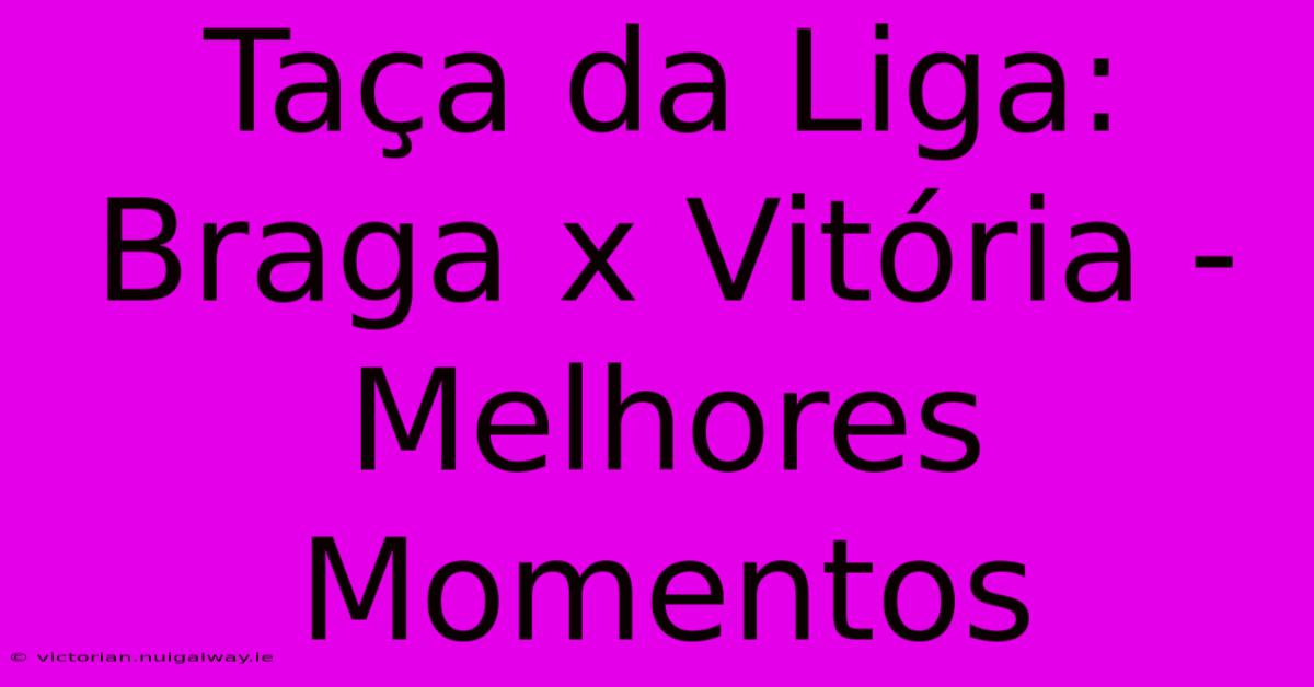 Taça Da Liga: Braga X Vitória - Melhores Momentos