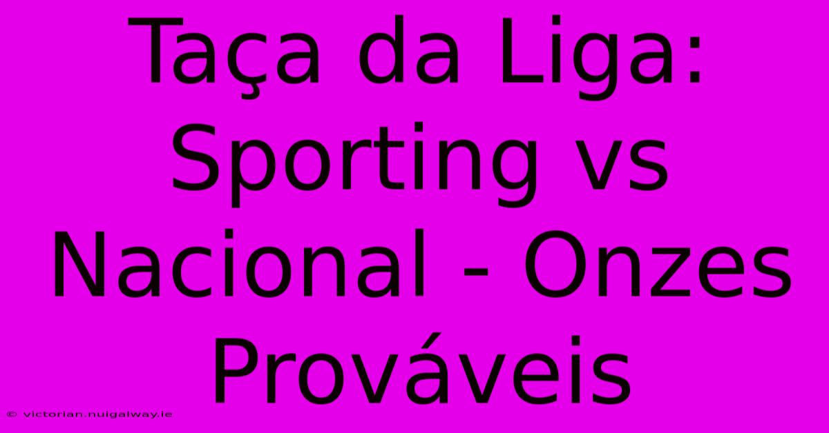 Taça Da Liga: Sporting Vs Nacional - Onzes Prováveis