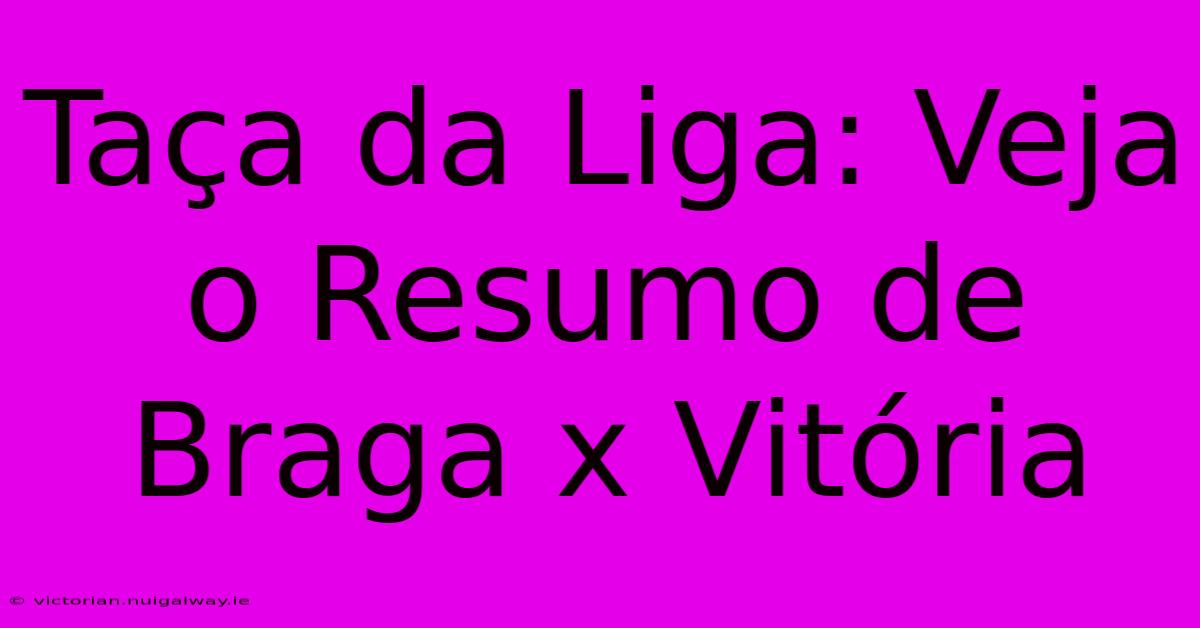 Taça Da Liga: Veja O Resumo De Braga X Vitória 