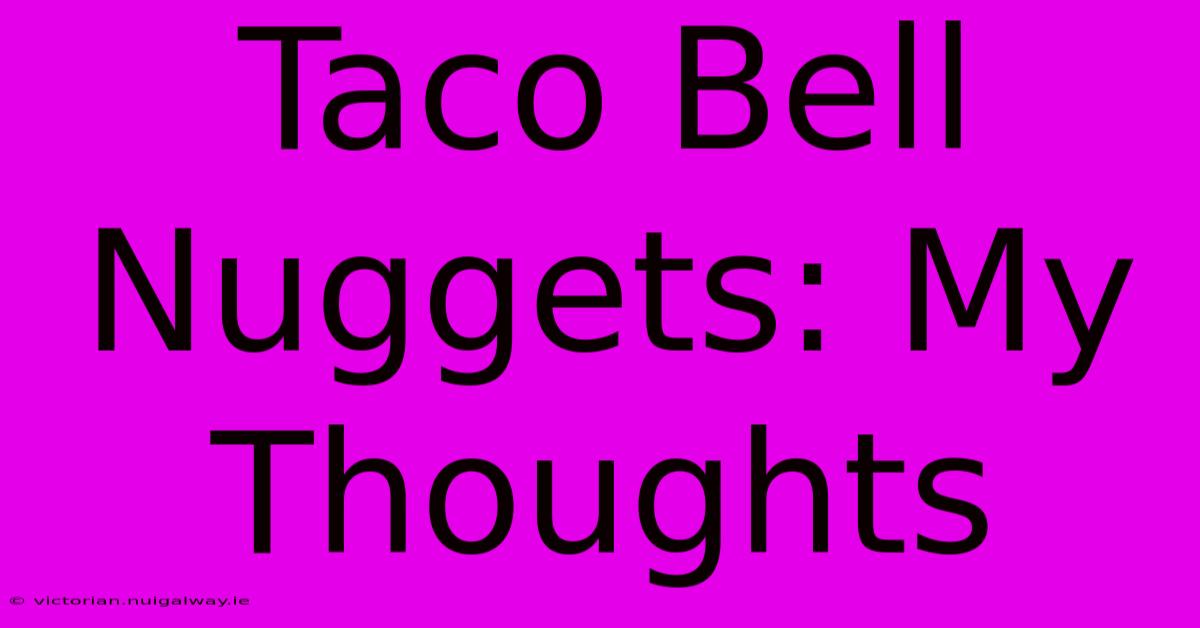 Taco Bell Nuggets: My Thoughts