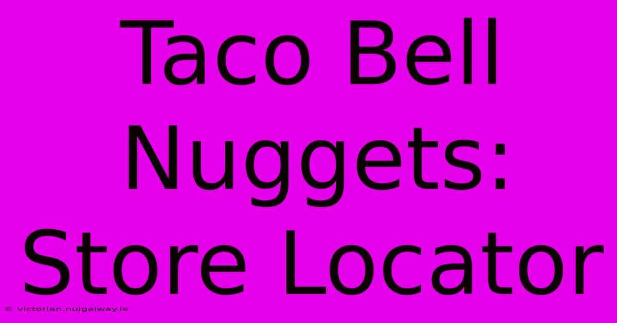 Taco Bell Nuggets: Store Locator