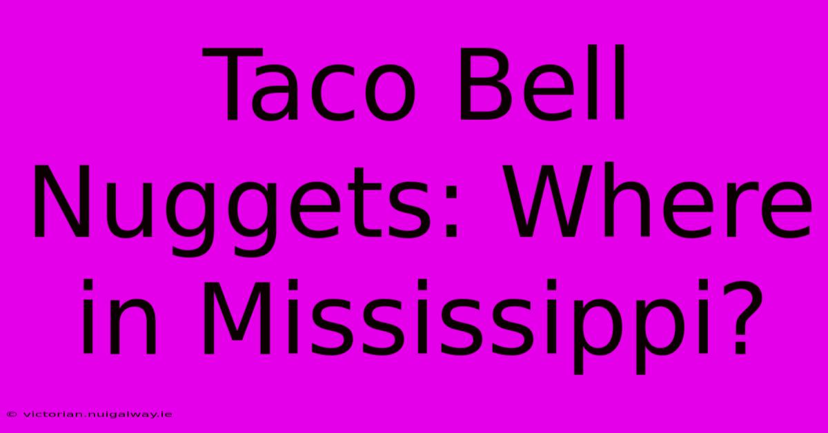 Taco Bell Nuggets: Where In Mississippi?