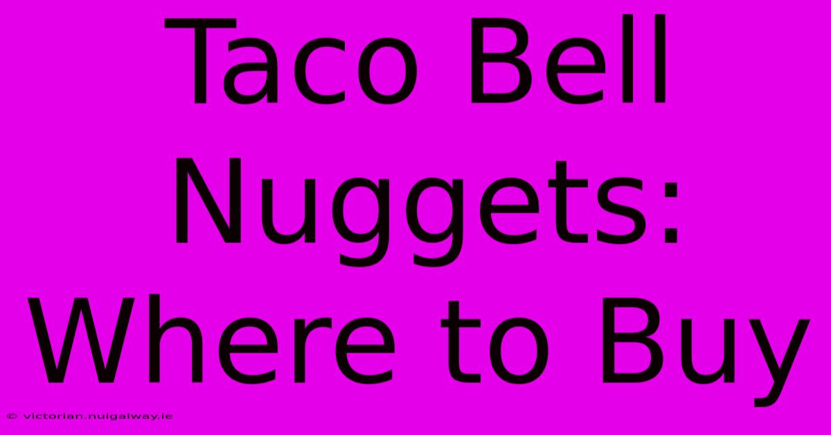 Taco Bell Nuggets: Where To Buy