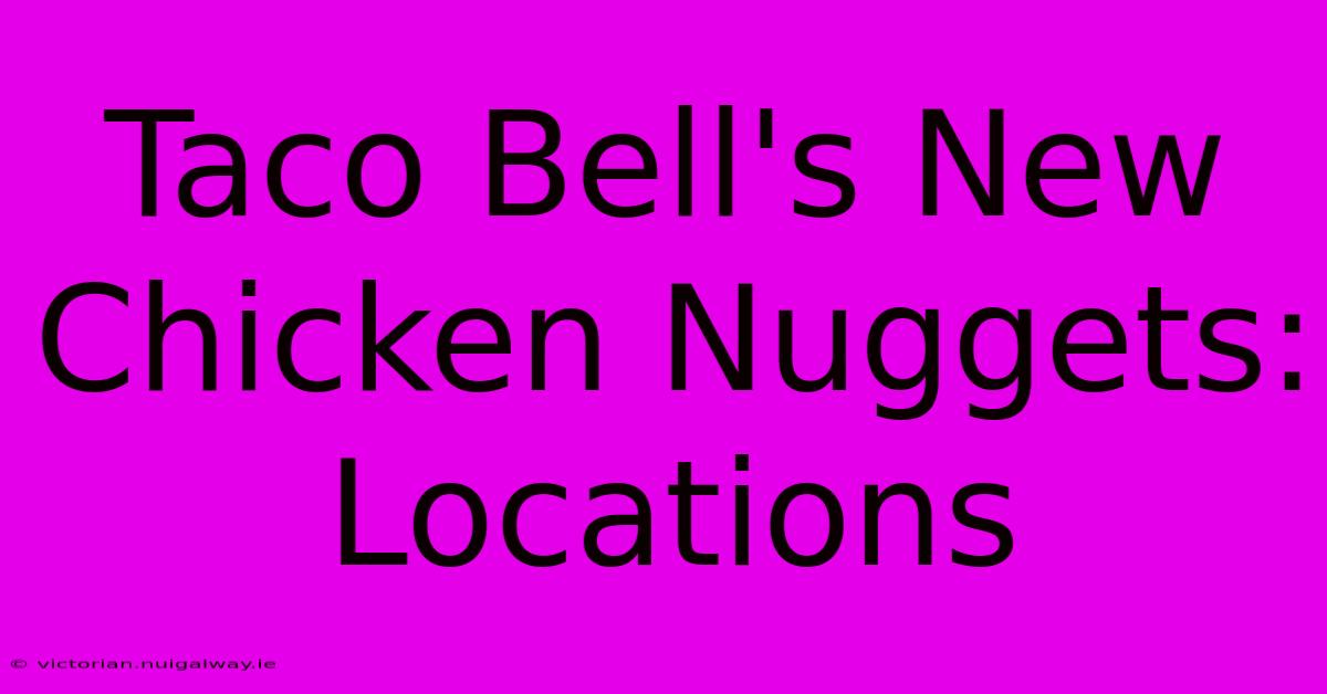 Taco Bell's New Chicken Nuggets: Locations