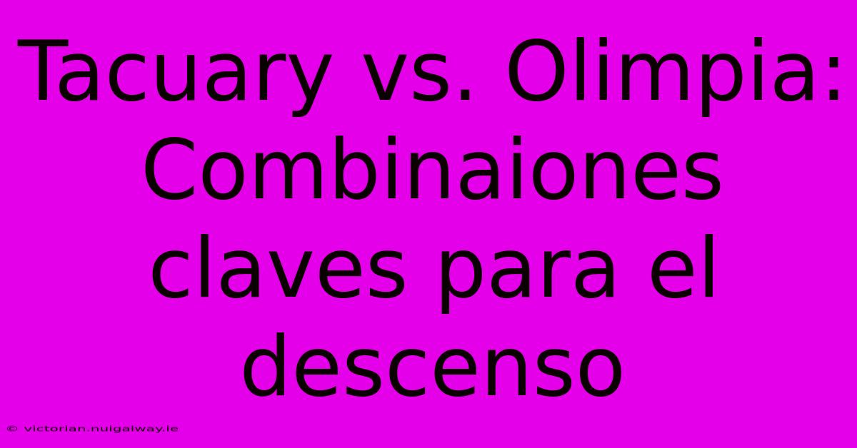 Tacuary Vs. Olimpia:  Combinaiones Claves Para El Descenso