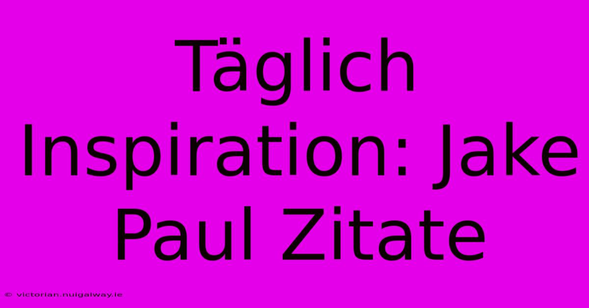 Täglich Inspiration: Jake Paul Zitate