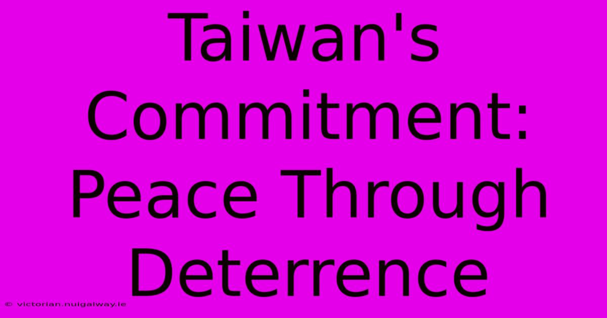 Taiwan's Commitment: Peace Through Deterrence