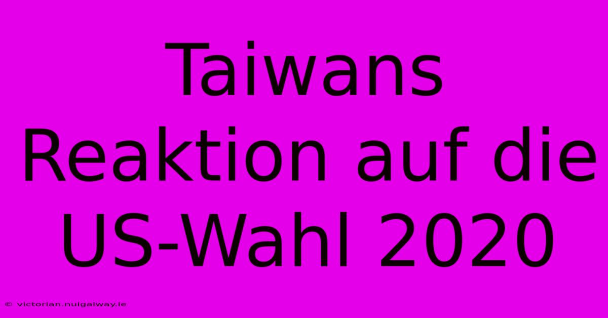 Taiwans Reaktion Auf Die US-Wahl 2020 