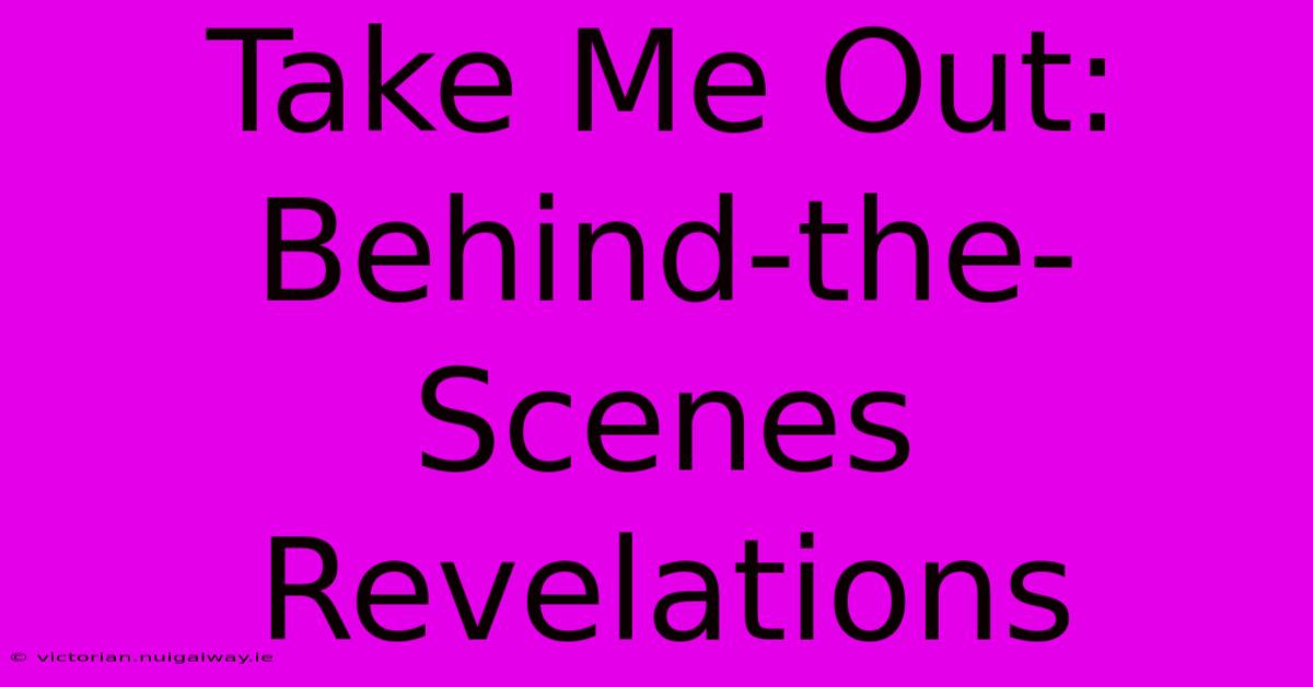 Take Me Out: Behind-the-Scenes Revelations