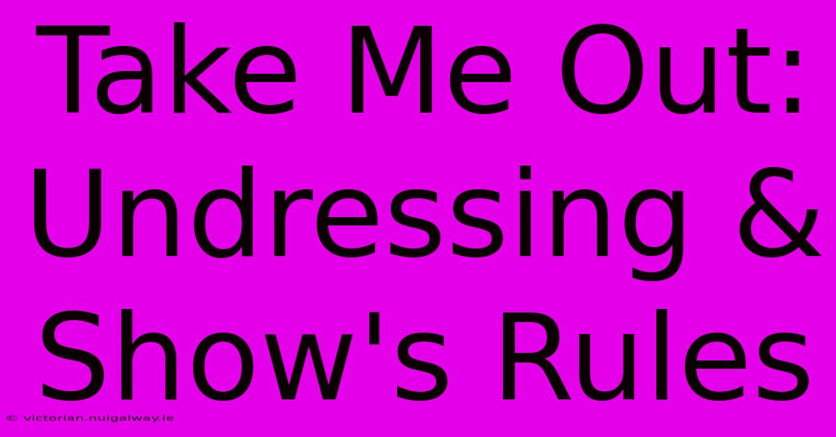 Take Me Out:  Undressing &  Show's Rules