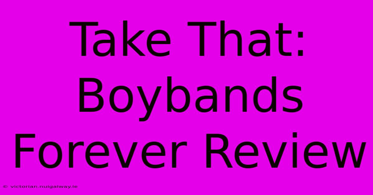 Take That: Boybands Forever Review