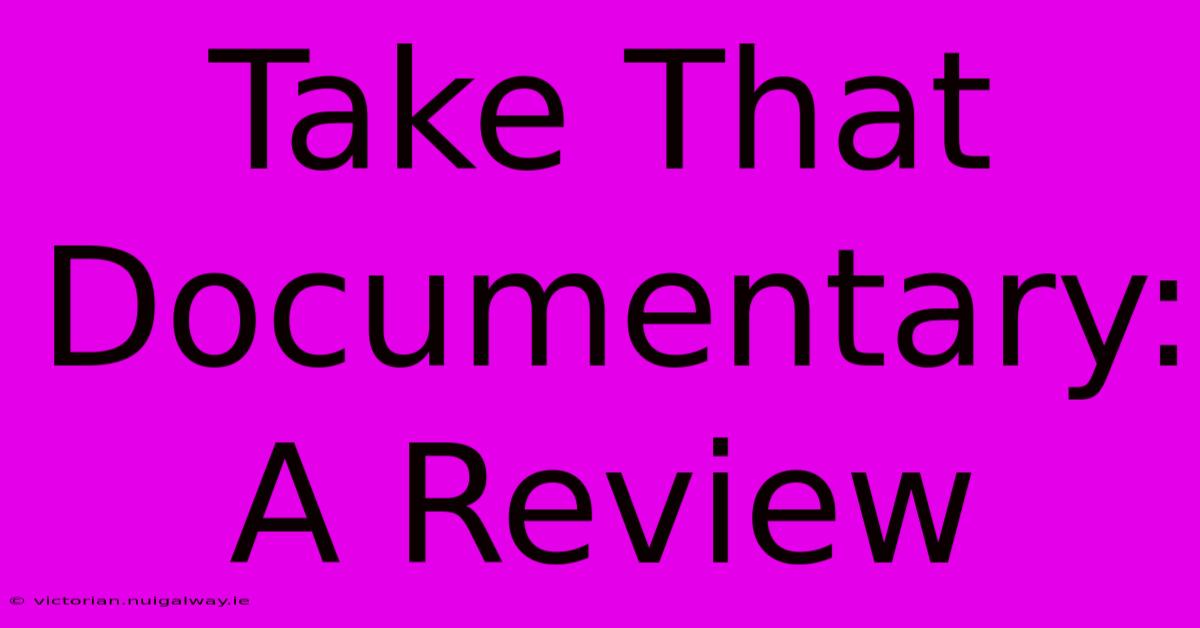 Take That Documentary: A Review