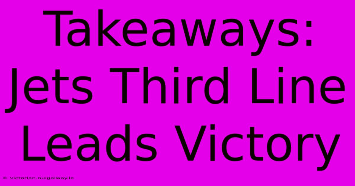 Takeaways: Jets Third Line Leads Victory