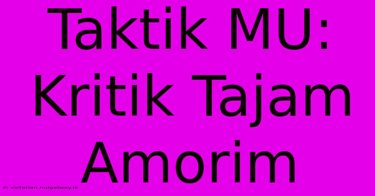 Taktik MU: Kritik Tajam Amorim