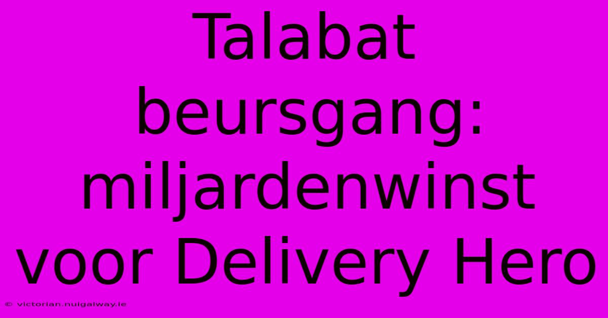 Talabat Beursgang: Miljardenwinst Voor Delivery Hero