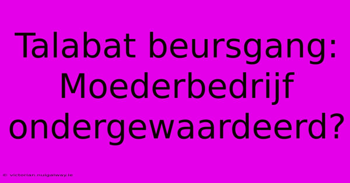 Talabat Beursgang: Moederbedrijf Ondergewaardeerd?