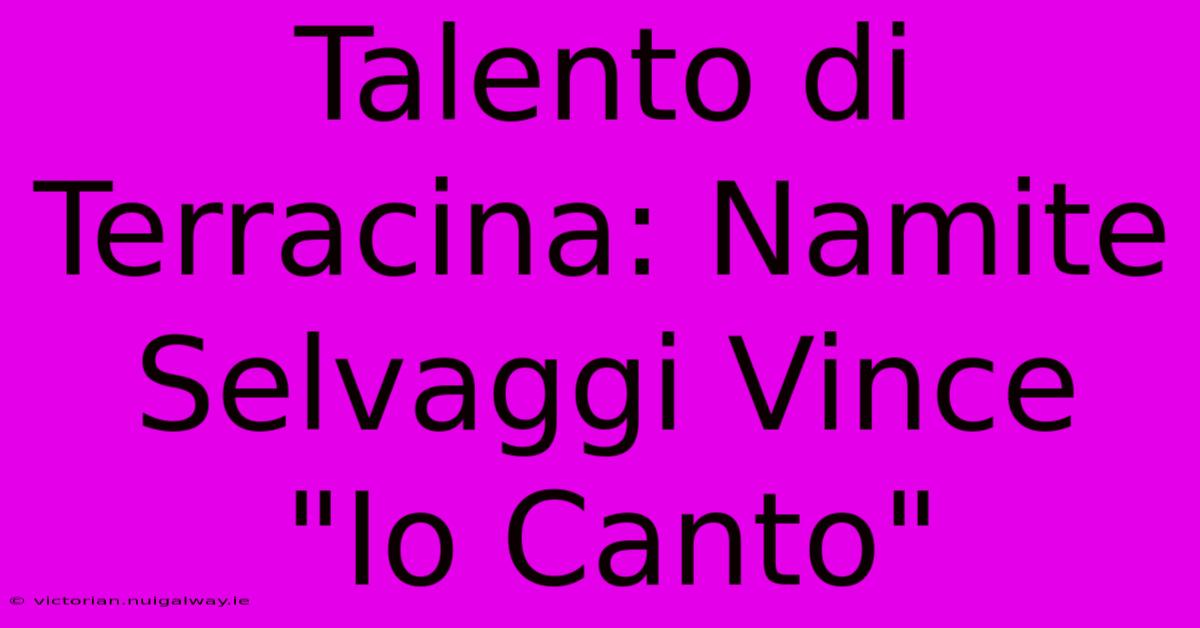 Talento Di Terracina: Namite Selvaggi Vince 